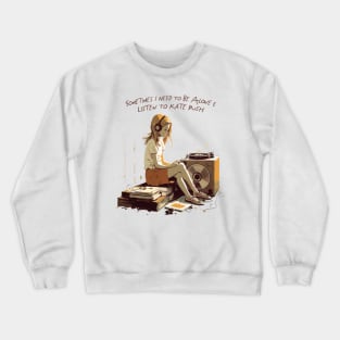 Sometimes I Need To Be Alone & Listen To Kate Bush Crewneck Sweatshirt